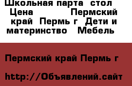 Школьная парта (стол) › Цена ­ 2 000 - Пермский край, Пермь г. Дети и материнство » Мебель   . Пермский край,Пермь г.